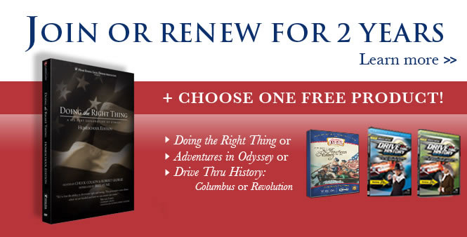 Join or renew for 2 years + choose 1 free product! Your choice of Adventures in Odyssey, Doing the Right Thing, Drive Thru History - Columbus, or Drive Thru History - Revolution. Learn more. >> 